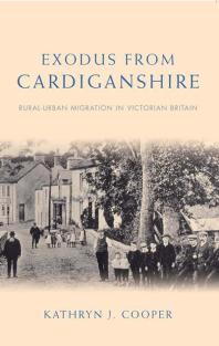 Exodus From Cardiganshire Ruralurban Migration In Victorian Britain 1st Edition Kathryn J Cooper