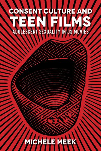 Consent Culture And Teen Films Adolescent Sexuality In Us Movies Michele Meek