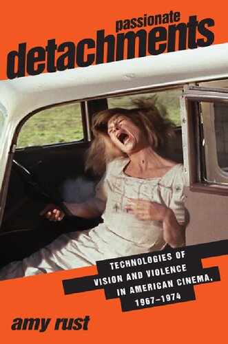 Passionate Detachments Technologies Of Vision And Violence In American Cinema 19671974 Amy Rust