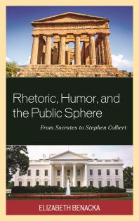 Rhetoric Humor And The Public Sphere From Socrates To Stephen Colbert Elizabeth Benacka