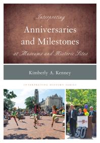 Interpreting Anniversaries And Milestones At Museums And Historic Sites Kimberly A Kenney