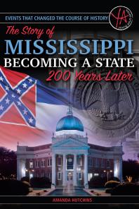 Events That Changed The Course Of History The Story Of Mississippi Becoming A State 200 Years Later Amanda Hutchins Atlantic Publishing Group