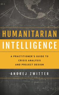 Humanitarian Intelligence A Practitioners Guide To Crisis Analysis And Project Design Andrej Zwitter