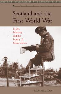 Scotland And The First World War Myth Memory And The Legacy Of Bannockburn Gill Plain Peter Mackay Fran Brearton Michael Brown Caroline Mccrackenflesher Robert Crawford Stefan Goebel David Goldie Margaret R Higonnet Catriona M M Macdonald
