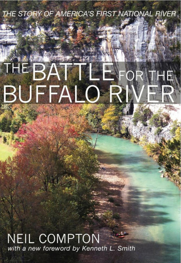 The Battle For The Buffalo River The Story Of Americas First National River Neil Compton Kenneth L Smith
