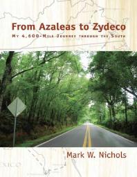 From Azaleas To Zydeco My 4600mile Journey Through The South Mark W Nichols