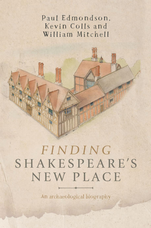Finding Shakespeares New Place An Archaeological Biography 1st Edition Paul Edmondson Kevin Colls William Mitchell William Mitchell