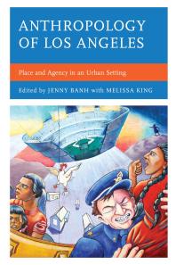 Anthropology Of Los Angeles Place And Agency In An Urban Setting Jenny Banh Yolanda T Moses Maryann Aguirre Beth F Baker Nathalie Boucher Charles Joseph Melissa King Andrea Lepage Adonia E Lugo Allison Mattheis
