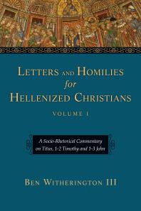 Letters And Homilies For Hellenized Christians A Sociorhetorical Commentary On Titus 12 Timothy And 13 John 1st Edition Ben Witherington Iii