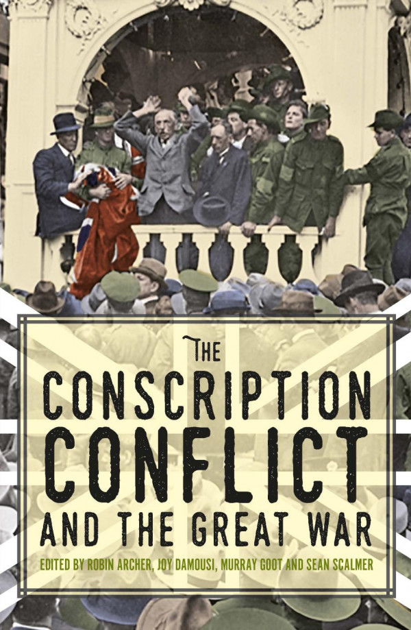 The Conscription Conflict And The Great War Robin Archer Joy Damousi Murray Goot Sean Scalmer