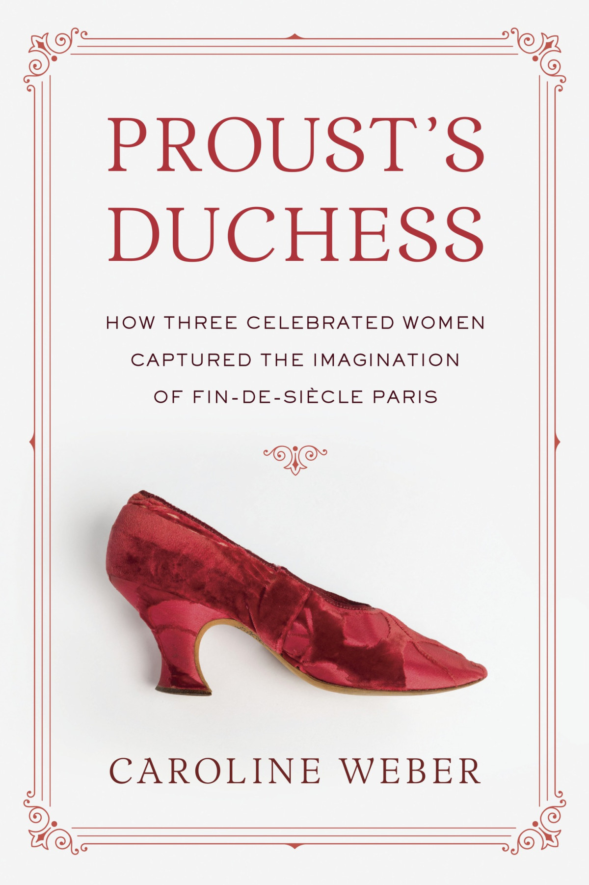 Prousts Duchess How Three Celebrated Women Captured The Imagination Of Findesicle Paris Caroline Weber