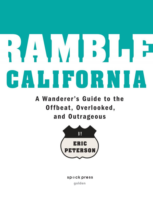 Ramble California A Wanderers Guide To The Offbeat Overlooked And Outrageous Eric Peterson