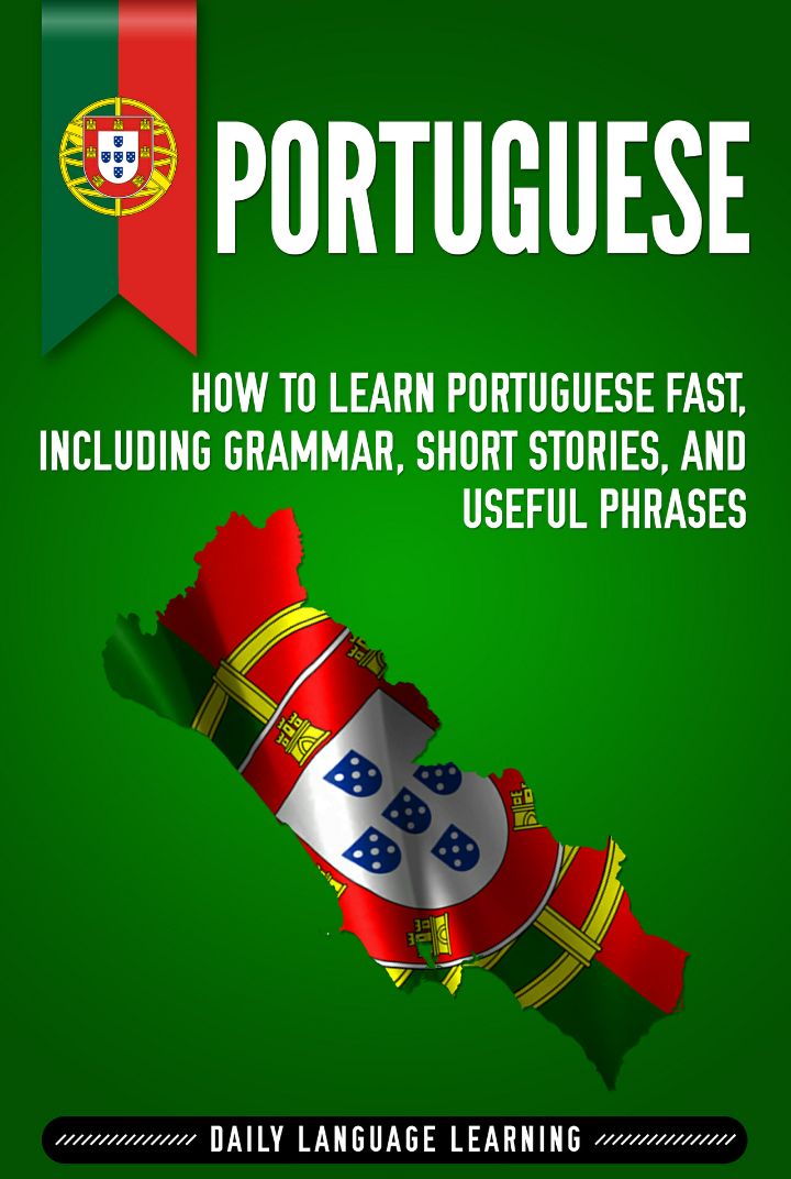 Portuguese How To Learn Portuguese Fast Including Grammar Short Stories And Useful Phrases Daily Language Learning