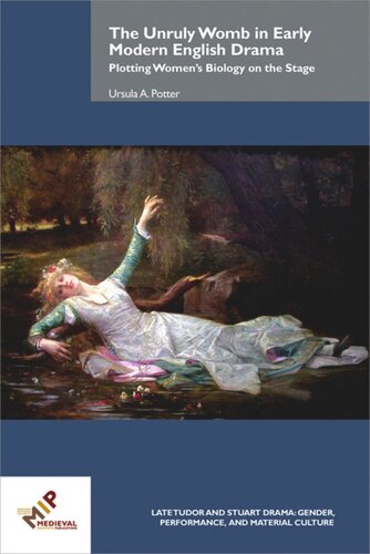 The Unruly Womb In Early Modern English Drama Plotting Womens Biology On The Stage Ursula A Potter