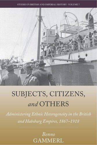 Subjects Citizens And Others Administering Ethnic Heterogeneity In The British And Habsburg Empires 18671918 Benno Gammerl