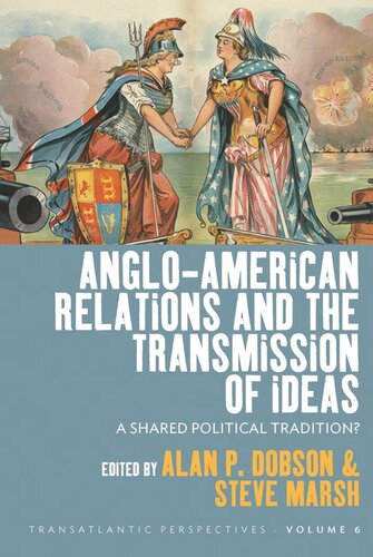 Angloamerican Relations And The Transmission Of Ideas A Shared Political Tradition Alan P Dobson 19512022 Editor Steve Marsh Editor