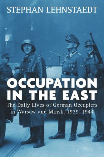 Occupation In The East The Daily Lives Of German Occupiers In Warsaw And Minsk 19391944 Stephan Lehnstaedt
