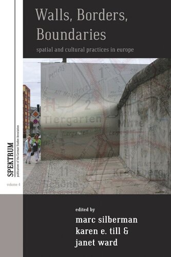 Walls Borders Boundaries Spatial And Cultural Practices In Europe Marc Silberman Editor Karen E Till Editor Janet Ward Editor