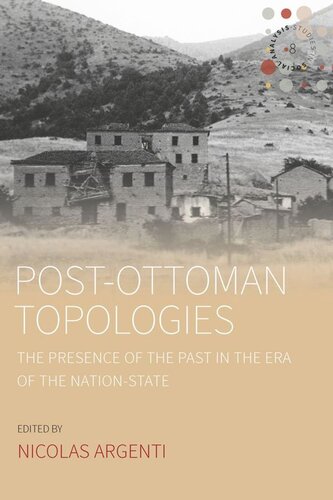 Postottoman Topologies The Presence Of The Past In The Era Of The Nationstate Nicolas Argenti Editor