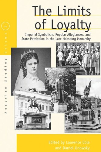 The Limits Of Loyalty Imperial Symbolism Popular Allegiances And State Patriotism In The Late Habsburg Monarchy Laurence Cole Editor Daniel Unowsky Editor