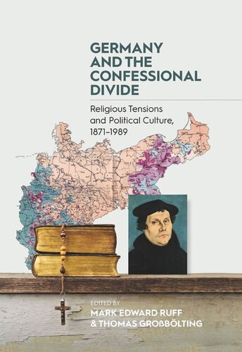 Germany And The Confessional Divide Religious Tensions And Political Culture 18711989 Mark Edward Ruff Editor Thomas Groblting Editor