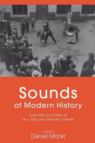 Sounds Of Modern History Auditory Cultures In 19th And 20thcentury Europe Daniel Morat Editor