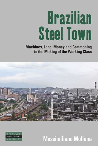 Brazilian Steel Town Machines Land Money And Commoning In The Making Of The Working Class Massimiliano Mollona