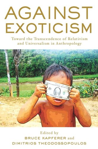 Against Exoticism Toward The Transcendence Of Relativism And Universalism In Anthropology Bruce Kapferer Editor