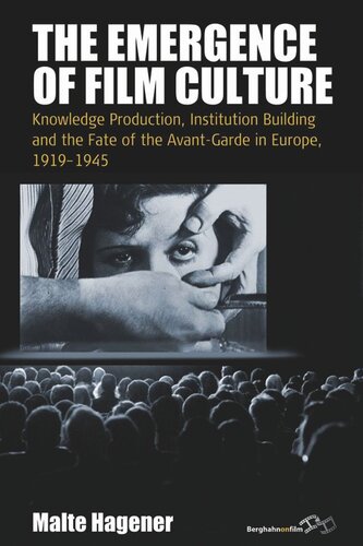 The Emergence Of Film Culture Knowledge Production Institution Building And The Fate Of The Avantgarde In Europe 19191945 Malte Hagener Editor