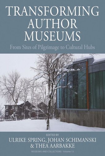 Transforming Author Museums From Sites Of Pilgrimage To Cultural Hubs Ulrike Spring Editor Johan Schimanski Editor Thea Aarbakke Editor
