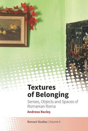 Textures Of Belonging Senses Objects And Spaces Of Romanian Roma Andreea Racle