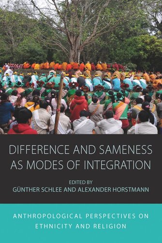 Difference And Sameness As Modes Of Integration Anthropological Perspectives On Ethnicity And Religion Gnther Schlee Editor Alexander Horstmann Editor
