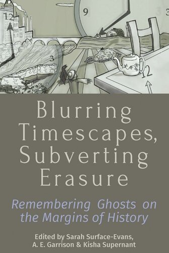 Blurring Timescapes Subverting Erasure Remembering Ghosts On The Margins Of History Sarah Surfaceevans Editor Amanda E Garrison Editor Kisha Supernant Editor