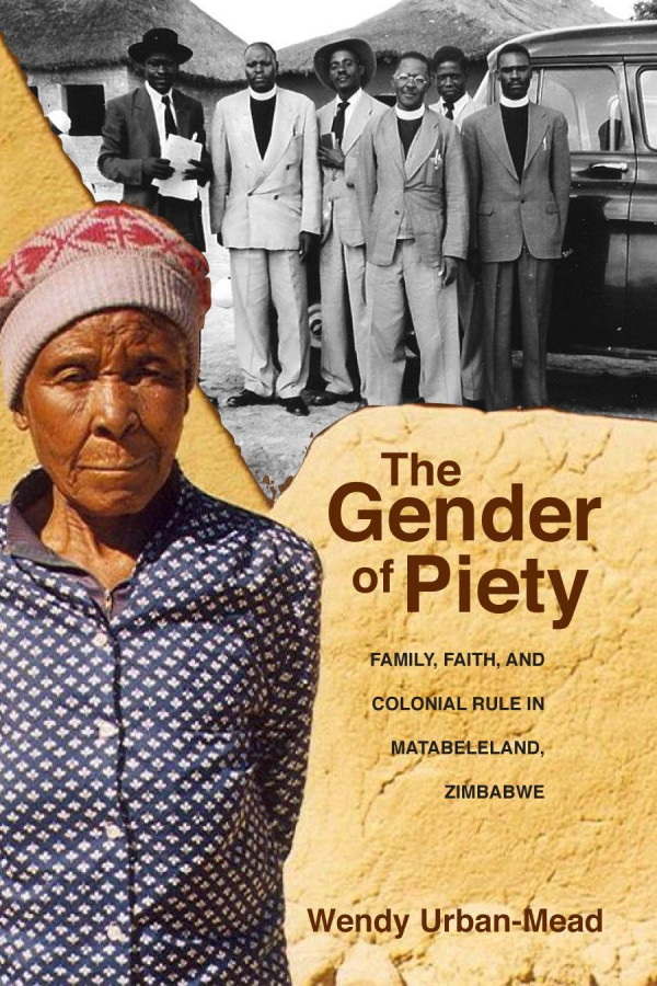 The Gender Of Piety Family Faith And Colonial Rule In Matabeleland Zimbabwe 1st Edition Wendy Urbanmead