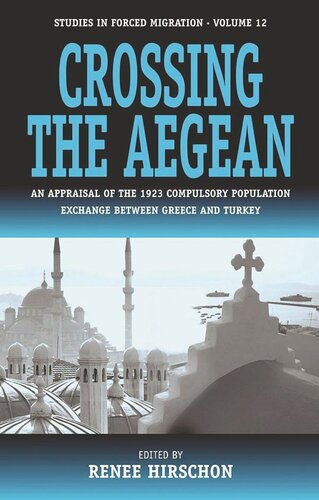 Crossing The Aegean An Appraisal Of The 1923 Compulsory Population Exchange Between Greece And Turkey Rene Hirschon Editor