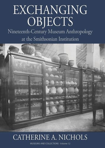 Exchanging Objects Nineteenthcentury Museum Anthropology At The Smithsonian Institution Catherine A Nichols
