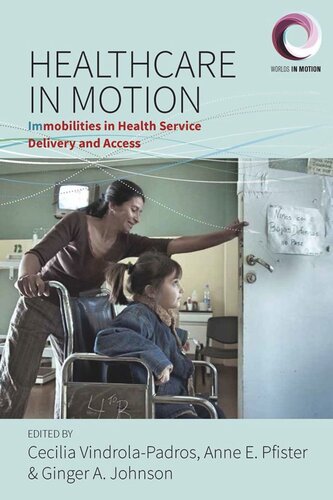 Healthcare In Motion Immobilities In Health Service Delivery And Access Cecilia Vindrolapadros Editor Ginger A Johnson Editor Anne E Pfister Editor