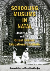 Schooling Muslims In Natal Identity State And The Orient Islamic Educational Institute 1st Edition Goolam Vahed Thembisa Waetjen