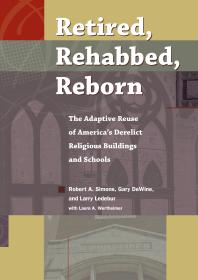 Retired Rehabbed Reborn The Adaptive Reuse Of Americas Derelict Religious Buildings And Schools 1st Edition Robert Simons Gary Dewine Larry Ledebur