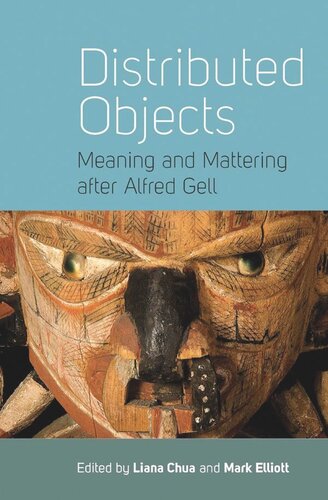 Distributed Objects Meaning And Mattering After Alfred Gell Liana Chua Editor Mark Elliott Editor