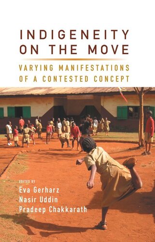 Indigeneity On The Move Varying Manifestations Of A Contested Concept Eva Gerharz Editor Nasir Uddin Editor Pradeep Chakkarath Editor