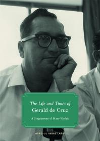 The Life And Times Of Gerald De Cruz A Singaporean Of Many Worlds 1st Edition Asadul Iqbal Latif
