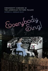 Everybody Sing Community Singing In The American Picture Palace 1st Edition Esther M Morganellis