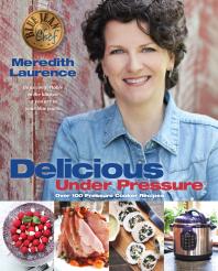 Delicious Under Pressure Over 100 Pressure Cooker Recipes 1st Edition Meredith Laurence Jessica Walker