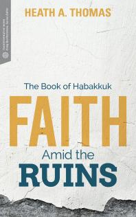 Faith Amid The Ruins The Book Of Habakkuk 1st Edition Heath A Thomas Craig G Bartholomew
