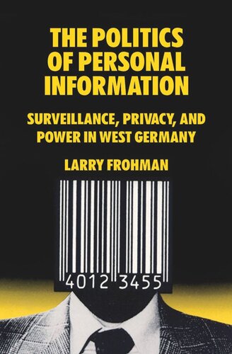The Politics Of Personal Information Surveillance Privacy And Power In West Germany Larry Frohman
