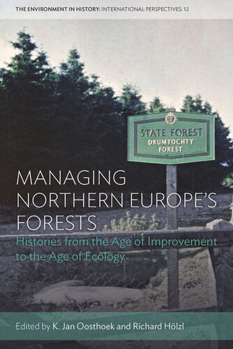 Managing Northern Europes Forests Histories From The Age Of Improvement To The Age Of Ecology K Jan Oosthoek Editor Richard Hlzl Editor
