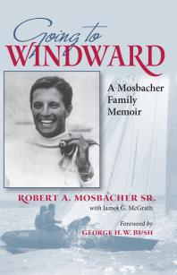 Going To Windward A Mosbacher Family Memoir 1st Edition Robert A Mosbacher Sr James G Mcgrath George Bush