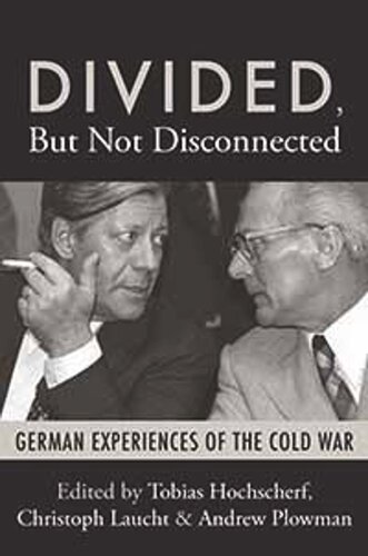 Divided But Not Disconnected German Experiences Of The Cold War Tobias Hochscherf Editor Christoph Laucht Editor Andrew Plowman Editor