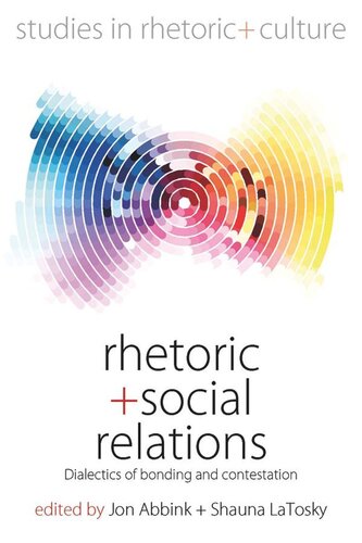Rhetoric And Social Relations Dialectics Of Bonding And Contestation Jon Abbink Editor Shauna Latosky Editor